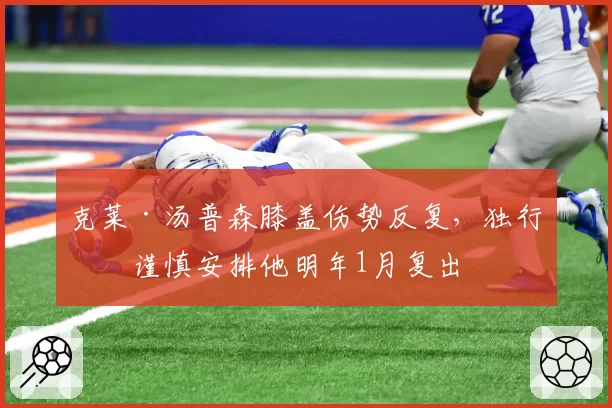 克莱·汤普森膝盖伤势反复，独行侠谨慎安排他明年1月复出