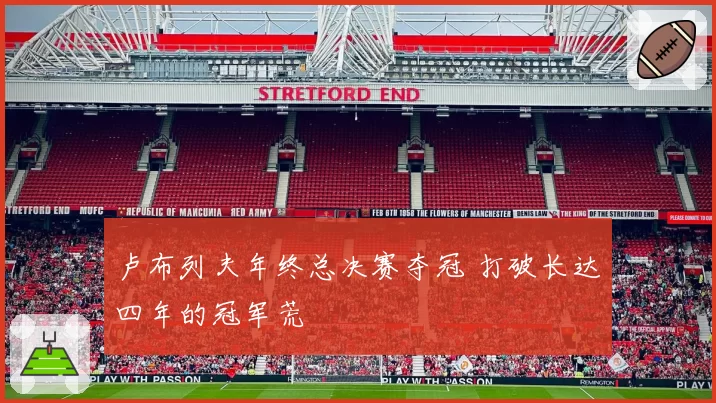 卢布列夫年终总决赛夺冠 打破长达四年的冠军荒